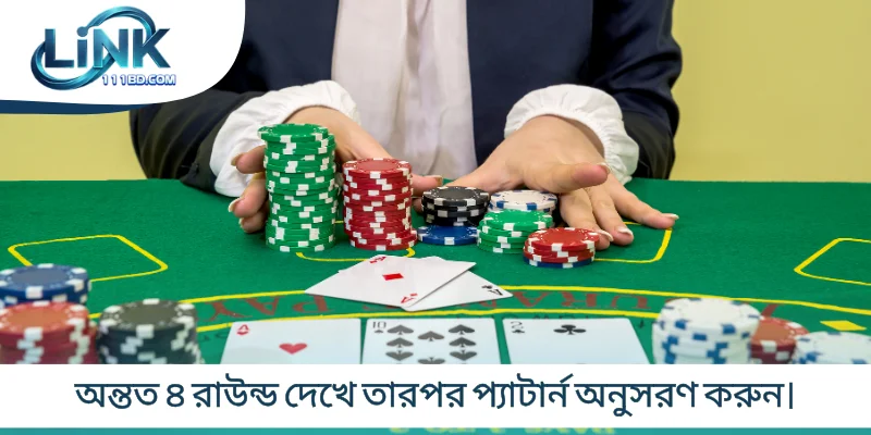 অন্তত ৪ রাউন্ড দেখে তারপর প্যাটার্ন অনুসরণ করুন।