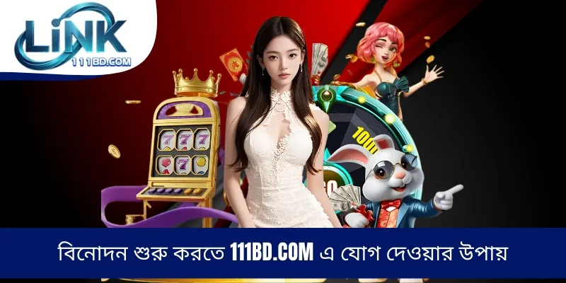 বিনোদন শুরু করতে 111BD.COM এ যোগ দেওয়ার উপায়